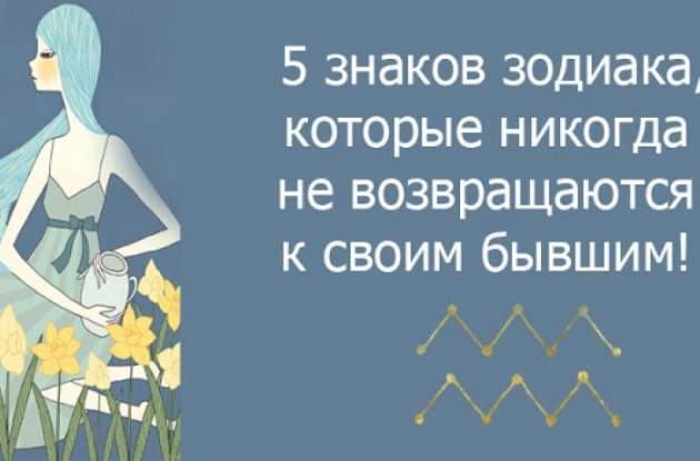 5 знаков Зодиака, которые никогда не возвращаются к своим бывшим!